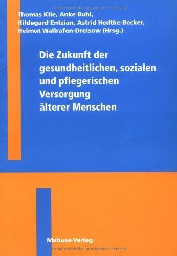 Die Zukunft der gesundheitlichen, sozialen und pflegerischen Versorgung älterer Menschen