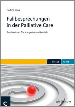 Fallbesprechungen in der Palliative Care: Praxiswissen für kompetentes Handeln (PFLEGE kolleg)