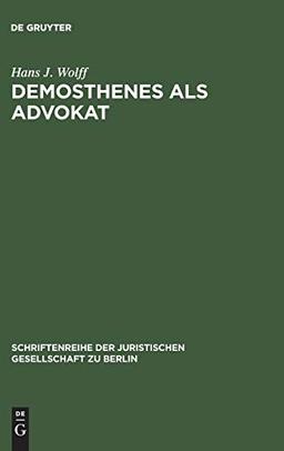 Demosthenes als Advokat: Funktionen und Methoden des Prozeßpraktikers im klassischen Athen. Vortrag gehalten vor der Berliner Juristischen ... Gesellschaft zu Berlin, 30, Band 30)