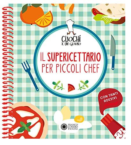 Cuochi per un giorno. Il supericettario per i piccoli chef