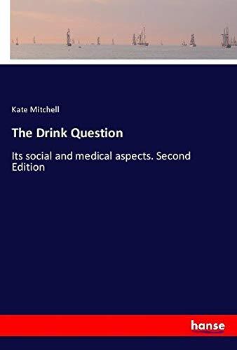 The Drink Question: Its social and medical aspects. Second Edition