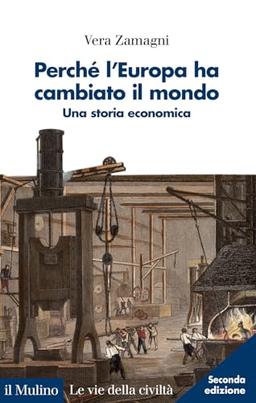 Perché l'Europa ha cambiato il mondo. Una storia economica. Nuova ediz. (Le vie della civiltà)