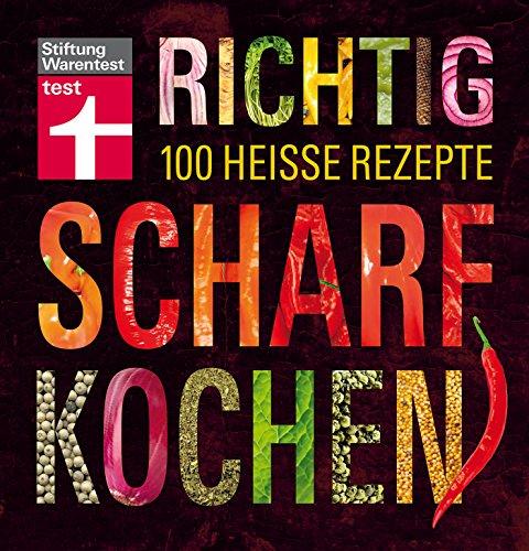 Richtig scharf kochen: 100 heiße Rezepte