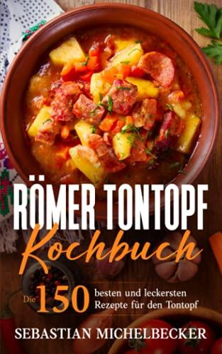 Römer Tontopf Kochbuch: Die 150 besten und leckersten Rezepte für den Tontopf.