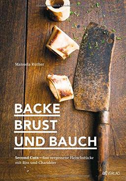 Backe, Brust und Bauch: Second Cuts – fast vergessene Fleischstücke mit Biss und Charakter