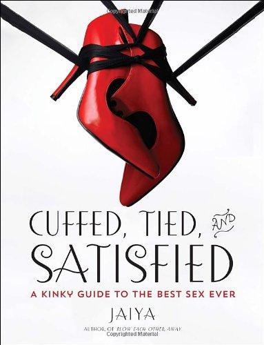 Cuffed, Tied, and Satisfied: A Kinky Guide to the Best Sex Ever