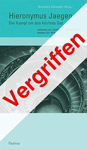 Hieronymus Jaegen : Der Kampf um das höchste Gut. Anleitung zur christlichen Vollkommenheit inmitten der Welt