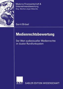 Medienrechtsbewertung. Der Wert audiovisueller Medienrechte im dualen Rundfunksystem (Finanzwirtschaft, Unternehmensbewertung & Revisionswesen)