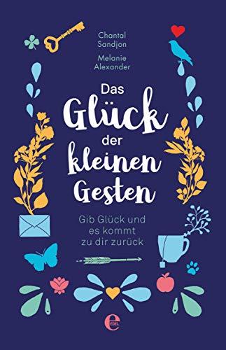 Das Glück der kleinen Gesten: Gib Glück und es kommt zu dir zurück