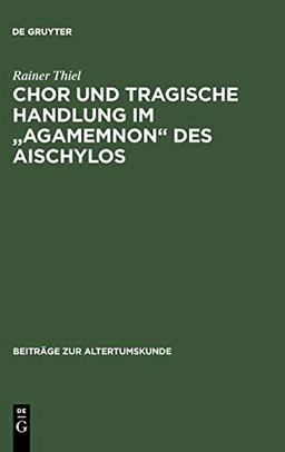 Chor und tragische Handlung im "Agamemnon" des Aischylos (Beiträge zur Altertumskunde, 35, Band 35)