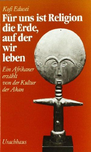 Für uns ist Religion die Erde, auf der wir leben. Ein Afrikaner erzählt von der Kultur der Akan