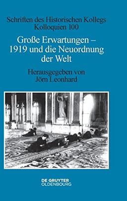 Große Erwartungen - 1919 und die Neuordnung der Welt (Schriften des Historischen Kollegs, 100, Band 100)