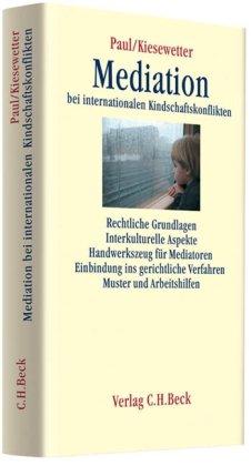 Mediation bei internationalen Kindschaftskonflikten: Rechtliche Grundlagen, Interkulturelle Aspekte, Handwerkszeug für Mediatoren, Einbindung ins gerichtliche Verfahren, Muster und Arbeitshilfen