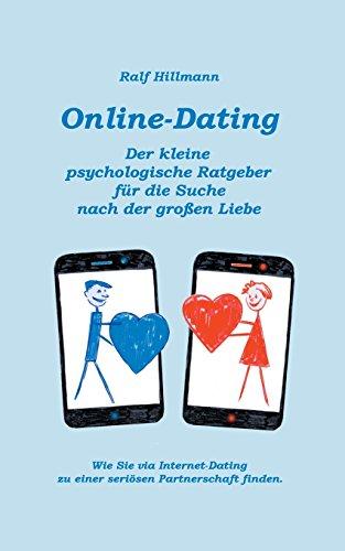 Online-Dating - Der kleine psychologische Ratgeber für die Suche nach der großen Liebe: Wie Sie via Internet-Dating zu einer seriösen Partnerschaft finden