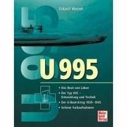 U 995: Das U-Boot von Laboe/Der Typ VIIC - Entwicklung und Technik/Der U-Boot-Krieg 1939-1945/Seltene Farbaufnahmen: Das Boot von Laboe. Der Typ VIIC ... U-Boot-Krieg 1939-1945. Seltene Farbaufnahmen