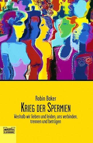 Krieg der Spermien: Weshalb wir lieben und leiden, uns verbinden, trennen und betrügen