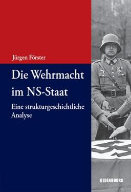 Die Wehrmacht im NS-Staat: Eine strukturgeschichtliche Analyse