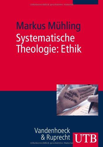 Systematische Theologie: Ethik: Eine christliche Theorie vorzuziehenden Handelns