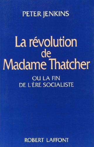 La Révolution de madame Thatcher ou la Fin de l'ère socialiste