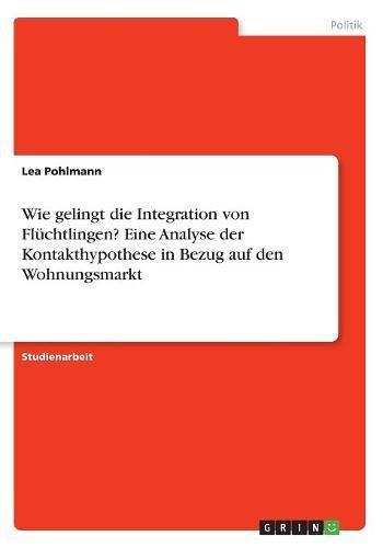 Wie gelingt die Integration von Flüchtlingen? Eine Analyse der Kontakthypothese in Bezug auf den Wohnungsmarkt