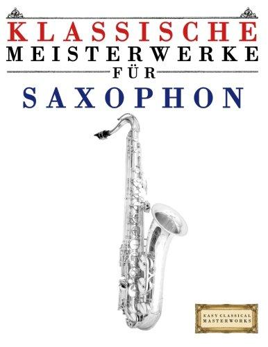 Klassische Meisterwerke für Saxophon: Leichte Stücke von Bach, Beethoven, Brahms, Handel, Haydn, Mozart, Schubert, Tchaikovsky, Vivaldi und Wagner