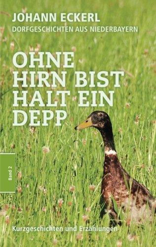 Ohne Hirn bist halt ein Depp: Dorfgeschichten aus Niederbayern (Sammelband, Band 2)