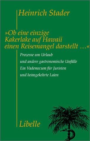 Ob eine einzige Kakerlake auf Hawaii einen Reisemangel darstellt: Prozesse um Urlaub und andere gastronomische Unfälle. Ein Vademecum für Juristen und heimgekehrte Laien