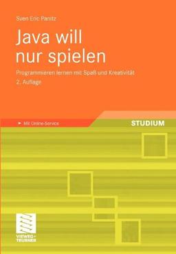 Java will nur spielen: Programmieren lernen mit Spaß und Kreativität: Programmieren lernen mit Spaß und Kreativität. Mit Online-Service