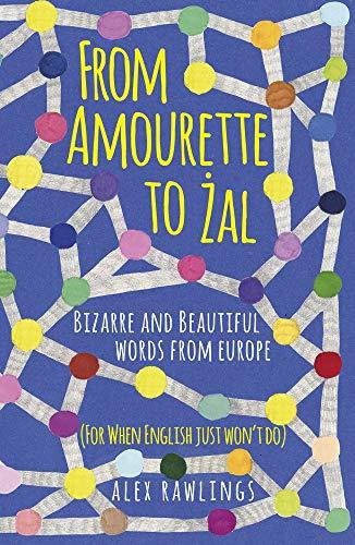 From Amourette to Zal: Bizarre and Beautiful Words from Europe: (For When English Just Won't Do)