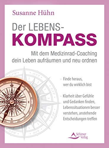 Der Lebenskompass – Mit dem Medizinrad-Coaching dein Leben aufräumen und neu ordnen: Finde heraus, wer du wirklich bist – Klarheit über Gefühle und ... verstehen, anstehende Entscheidungen treffen