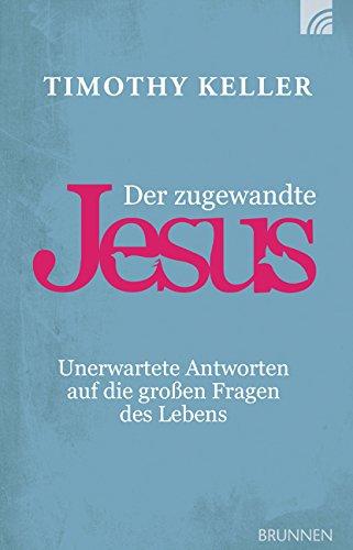 Der zugewandte Jesus: Unerwartete Antworten auf die großen Fragen des Lebens