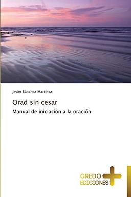 Orad sin cesar: Manual de iniciación a la oración