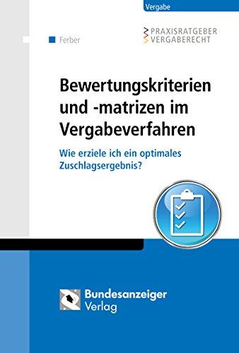 Bewertungskriterien und -matrizen im Vergabeverfahren: Wie erziele ich ein optimales Zuschlagsergebnis? (Praxisratgeber Vergaberecht)