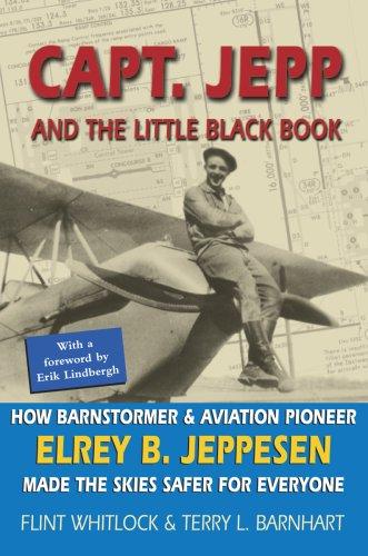 Capt. Jepp and the Little Black Book: How Barnstormer and Aviation Pioneer Elrey B. Jeppesen Made The Skies Safer for Everyone