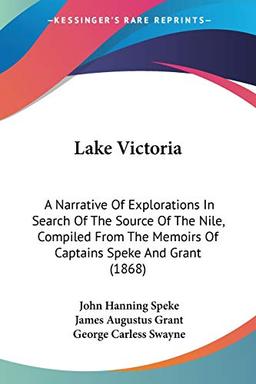 Lake Victoria: A Narrative Of Explorations In Search Of The Source Of The Nile, Compiled From The Memoirs Of Captains Speke And Grant (1868)