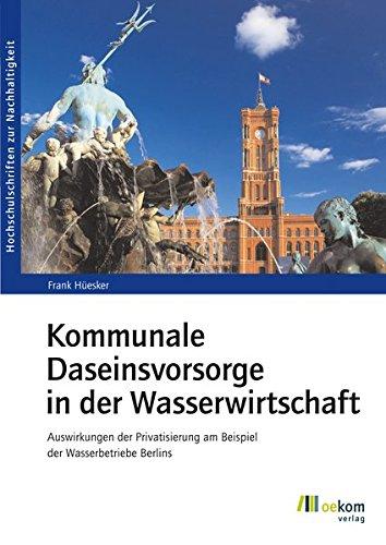 Kommunale Daseinsvorsorge in der Wasserwirtschaft: Auswirkungen der Privatisierung am Beispiel der Wasserbetriebe des Landes Berlin