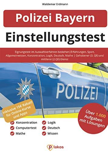 Einstellungstest Polizei Bayern: Eignungstest im Auswahlverfahren bestehen | Erfahrungen, Sport, Allgemeinwissen, Konzentration, Logik, Deutsch, Mathe | Gehobener (3. QE) und mittlerer (2. QE) Dienst