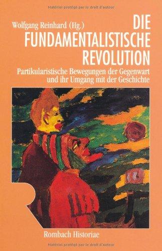 Die fundamentalistische Revolution: Partikularistische Bewegungen der Gegenwart und ihr Umgang mit der Geschichte