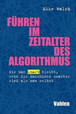 Führen im Zeitalter des Algorithmus: Wie man smart bleibt, wenn die Maschinen smarter sind als man selbst