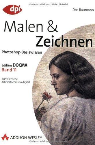 Photoshop-Basiswissen: Band 1-12. Edition DOCMA: Photoshop-Basiswissen: Malen und Zeichnen - Band 11: Edition DOCMA - Band 11 - Künstlerische Arbeitstechniken digital: BD 11 (DPI Grafik)