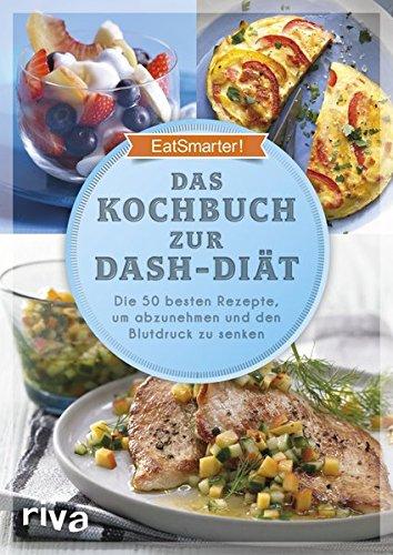 Das Kochbuch zur DASH-Diät: Die 50 besten Rezepte, um abzunehmen und den Blutdruck zu senken