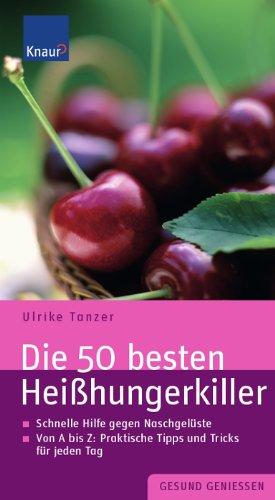 Die 50 besten Heißhungerkiller: Schnelle Hilfe gegen Naschgelüste.  Von A - Z: Praktische Tipps und Tricks für jeden Tag