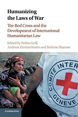 Humanizing the Laws of War: The Red Cross and the Development of International Humanitarian Law