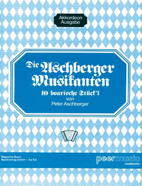 Die Aschberger Musikanten: 10 boarische (bayerische) Stück'l (Stücke) für Akkordeon von Peter Aschberger.