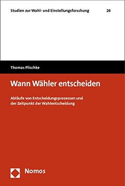 Wann Wähler entscheiden: Abläufe von Entscheidungsprozessen und der Zeitpunkt der Wahlentscheidung (Studien zur Wahl- und Einstellungsforschung, Band 26)