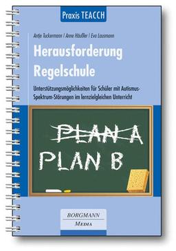 Praxis TEACCH: Herausforderung Regelschule: Unterstützungsmöglichkeiten für Schülerinnen und Schüler mit Autismus-Spektrum-Störung im lernzielgleichen Unterricht