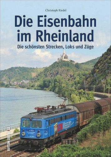 Eisenbahnen im Rheinland. Faszinierende Farbfotografien aus vier Jahrzehnten präsentieren Stecken, Fahrzeuge und Bahnhöfe (Sutton - Auf Schienen unterwegs)