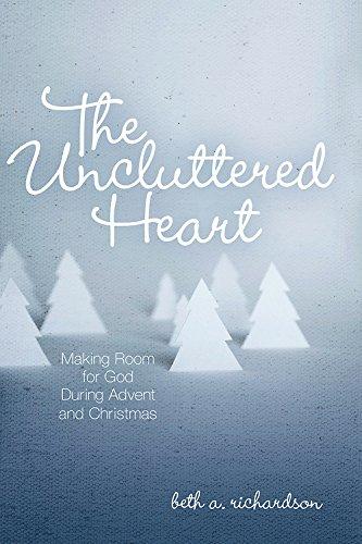 The Uncluttered Heart: Making Room for God During Advent and Christmas