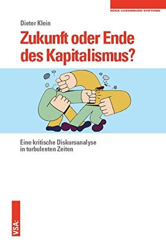 Zukunft oder Ende des Kapitalismus?: Eine kritische Diskursanalyse in turbulenten Zeiten Eine Veröffentlichung der Rosa-Luxemburg-Stiftung