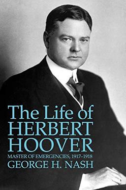 The Life of Herbert Hoover: Master of Emergencies, 1917-1918 (Vol. 3)